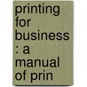 Printing For Business : A Manual Of Prin door Onbekend
