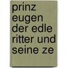 Prinz Eugen Der Edle Ritter Und Seine Ze by Wilhelm Zimmermann