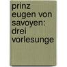 Prinz Eugen Von Savoyen: Drei Vorlesunge by Heinrich Von Sybel