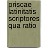 Priscae Latinitatis Scriptores Qua Ratio by Joseph Heckmann