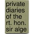 Private Diaries Of The Rt. Hon. Sir Alge