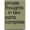 Private Thoughts : In Two Parts Complete door William Beveridge