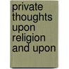 Private Thoughts Upon Religion And Upon door Onbekend