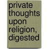 Private Thoughts Upon Religion, Digested door Onbekend