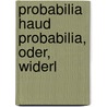 Probabilia Haud Probabilia, Oder, Widerl by Friderich Gottlieb Crome