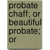 Probate Chaff; Or Beautiful Probate; Or door Onbekend