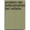 Problem Der Willensfreiheit Bei Voltaire door Gotthold Merten