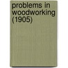 Problems In Woodworking (1905) door Onbekend