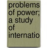 Problems Of Power; A Study Of Internatio door Onbekend