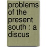 Problems Of The Present South : A Discus door Edgar Gardner Murphy