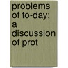 Problems Of To-Day; A Discussion Of Prot by Richard Theodore Ely