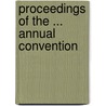 Proceedings Of The ... Annual Convention by Unknown
