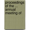 Proceedings Of The ... Annual Meeting Of by Unknown