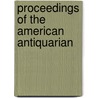 Proceedings Of The American Antiquarian door Onbekend