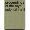 Proceedings Of The Royal Colonial Instit by Unknown