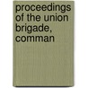 Proceedings Of The Union Brigade, Comman by See Notes Multiple Contributors