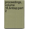 Proceedings, Volume 18,&Nbsp;Part 2 by Unknown