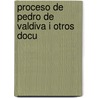 Proceso De Pedro De Valdiva I Otros Docu door Diego Barros Arana