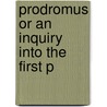 Prodromus Or An Inquiry Into The First P door Onbekend