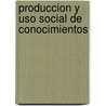 Produccion Y Uso Social De Conocimientos by Pablo Kreimer