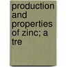 Production And Properties Of Zinc; A Tre by Unknown