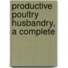 Productive Poultry Husbandry, A Complete door Onbekend