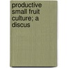 Productive Small Fruit Culture; A Discus door Fred Coleman Sears