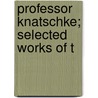 Professor Knatschke; Selected Works Of T by R.L. Crewe