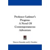 Professor Latimer's Progress: A Novel Of by Simeon Strunsky