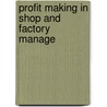 Profit Making In Shop And Factory Manage by Charles Underwood Carpenter