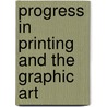 Progress In Printing And The Graphic Art door Onbekend