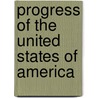 Progress Of The United States Of America by Unknown