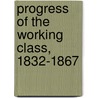 Progress Of The Working Class, 1832-1867 by Lloyd Jones