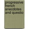 Progressive French Anecdotes And Questio door Alexander G. Collot