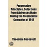 Progressive Principles; Selections From by Theodore Roosevelt