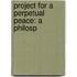 Project For A Perpetual Peace: A Philosp