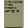 Prolegomena To The Dramatic Writings Of door Onbekend