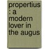Propertius : A Modern Lover In The Augus