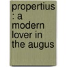 Propertius : A Modern Lover In The Augus door Kirby Flower Smith