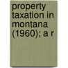 Property Taxation In Montana (1960); A R by Nelson Horatio Darton