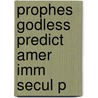 Prophes Godless Predict Amer Imm Secul P door Christopher McKnight Nichols