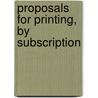 Proposals For Printing, By Subscription door See Notes Multiple Contributors