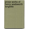 Prose Works Of Henry Wadsworth Longfello door Henry Wardsworth Longfellow