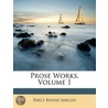 Prose Works, Volume 1 by Professor Percy Bysshe Shelley