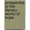 Prospectus Of The Literary Works Of Hube by Unknown
