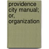 Providence City Manual; Or, Organization by Providence Rhode Island City Council