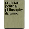 Prussian Political Philosophy, Its Princ by Westel Woodbury Willoughby