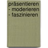 Präsentieren - Moderieren - Faszinieren by Petra Motte