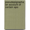 Pseudepigrapha An Account Of Certain Apo by William J. Deane