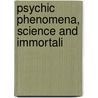 Psychic Phenomena, Science And Immortali door Henry Frank